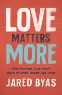 Image of love matters more how fighting to be right keeps us from loving like jesus