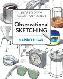 Image of Observational Sketching : Hone Your Artistic Skills by Learning How to Observe and Sketch Everyday Objects