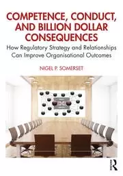 Image of Competence Conduct and Billion Dollar Consequences How Regulatory Strategy and Relationships Can Improve Organisational Outcomes