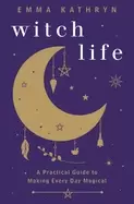 Image of witch life a practical guide to making every day magical