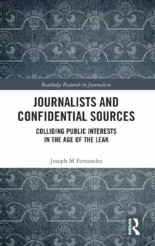 Image of Journalists and Confidential Sources : Colliding Public Interests in the Age of the Leak