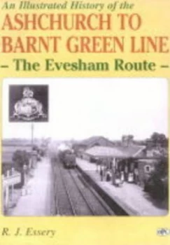 Image of An Illustrated History of Ashchurch-Barnt Green Line by R. J Essery Hardback