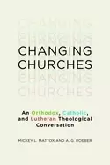 Image of changing churches an orthodox catholic and lutheran theological conversatio