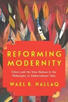 Image of Reforming Modernity : Ethics and the New Human in the Philosophy of Abdurrahman Taha