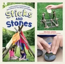 Image of Sticks and Stones : A Kid's Guide to Building and Exploring in the Great Outdoors
