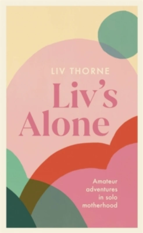 Image of Liv's Alone : Amateur Adventures in Solo Motherhood Paperback / softback