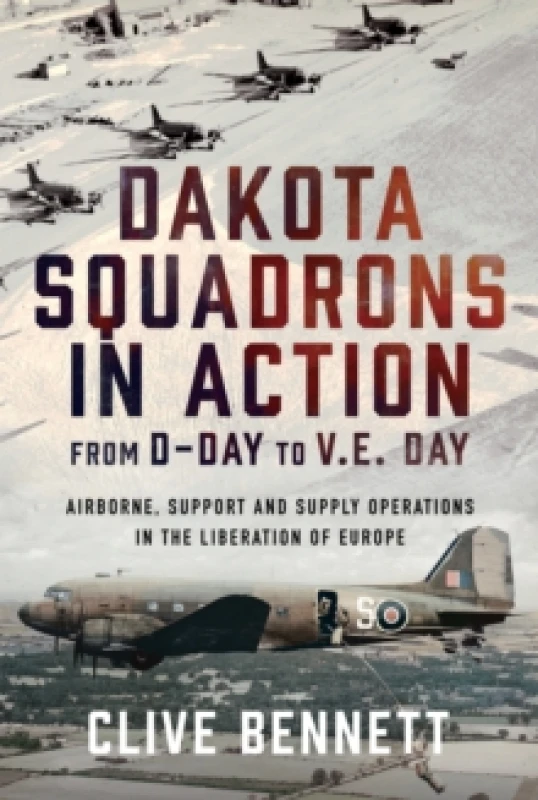 Image of Dakota Squadrons in Action from D-Day to V.E. Day. Hardback. By Clive Bennett Books