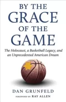 Image of By the Grace of the Game : The Holocaust, a Basketball Legacy, and an Unprecedented American Dream
