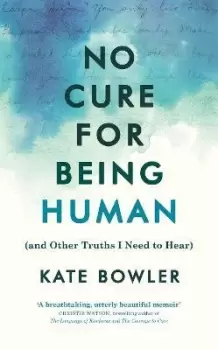 Image of No Cure for Being Human by Kate Bowler