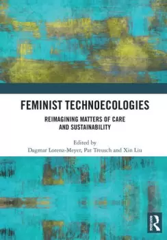 Image of Feminist TechnoecologiesReimagining Matters of Care and Sustainability