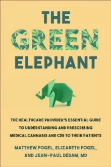 Image of The Green Elephant : The Healthcare Provider's Essential Guide to Understanding and Addressing Medical Cannabis and CBD