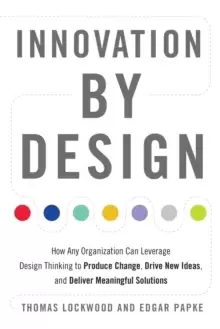 Image of Innovation by Design : How Any Organization Can Leverage Design Thinking to Produce Change, Drive New Ideas, and Deliver Meaningful Solutions