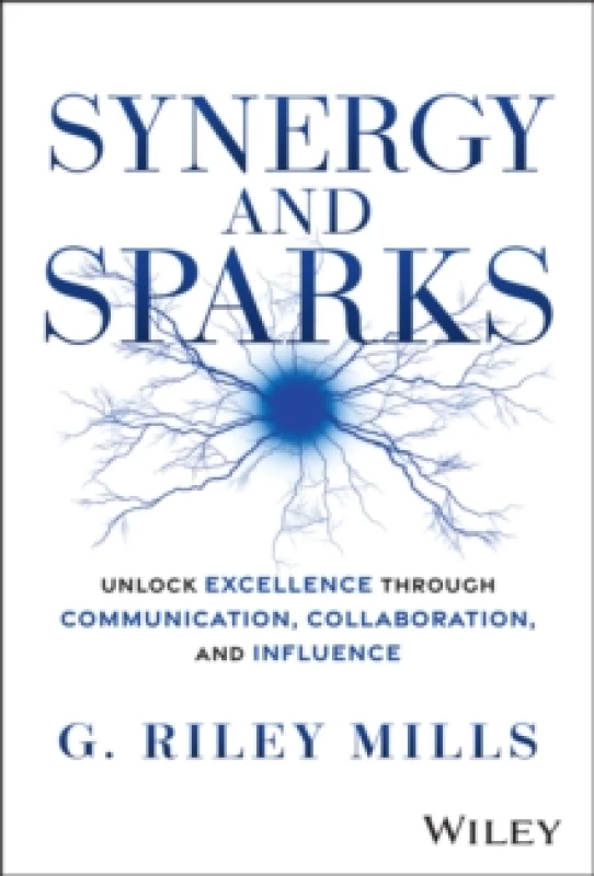 Image of Synergy and Sparks : Unlock Excellence through Communication, Collaboration, and Influence Hardback