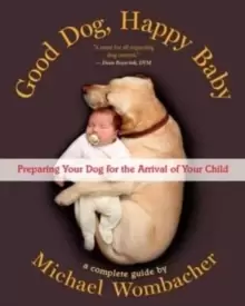 Image of Good Dog, Happy Baby : Preparing Your Dog for the arrival of Your Child