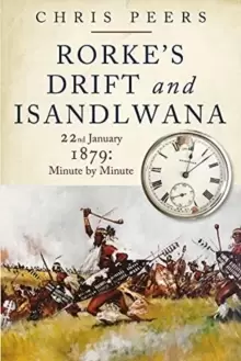 Image of Rorke's Drift and Isandlwana : 22nd January 1879: Minute by Minute