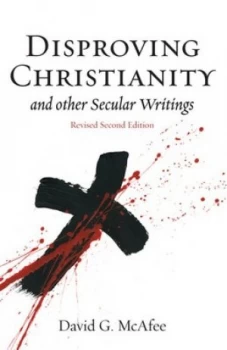 Image of Disproving Christianity and Other Secular Writings 2nd Edition Revised by David G Mcafee Paperback