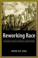 Image of reworking race the making of hawaiis interracial labor movement