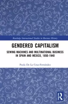 Image of Gendered CapitalismSewing Machines and Multinational Business in Spain and Mexico 1850-1940