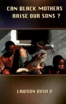Image of Can Black Mothers Raise Our Sons by Lawson Bush V Paperback