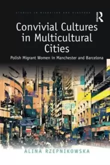 Image of Convivial Cultures in Multicultural Cities : Polish Migrant Women in Manchester and Barcelona