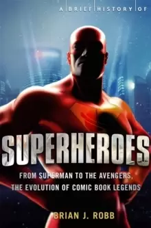 Image of A Brief History of Superheroes : From Superman to the Avengers, the Evolution of Comic Book Legends