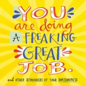 Image of you are doing a freaking great job and other reminders of your awesomeness