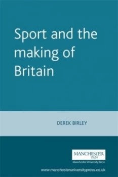 Image of Sport and the Making of Britain by Derek Birley Paperback