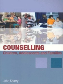 Image of Counselling Children Adolescents and Families by John Sharry Paperback