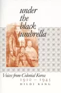 Image of under the Black umbrella voices from colonial korea 1910 1945