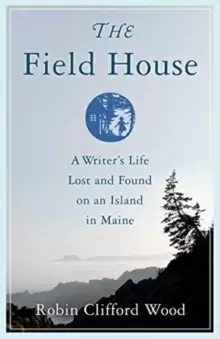 Image of The Field House : A Writer's Life Lost and Found on an Island in Maine
