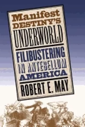 Image of manifest destinys underworld filibustering in antebellum america