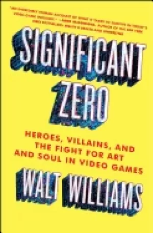 Image of significant zero heroes villains and the fight for art and soul in video g