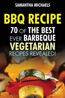 Image of BBQ Recipe : 70 of the Best Ever Barbecue Vegetarian Recipes...Revealed!