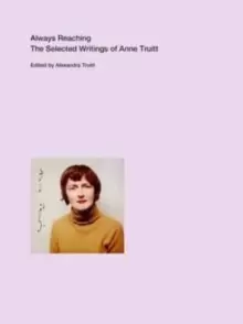 Image of Always Reaching : The Selected Writings of Anne Truitt
