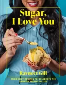 Image of Sugar, I Love You : Knockout recipes to celebrate the sweeter things in life