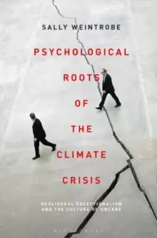 Image of Psychological Roots of the Climate Crisis : Neoliberal Exceptionalism and the Culture of Uncare