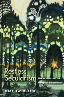 Image of Restless Secularism : Modernism and the Religious Inheritance