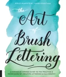 Image of The Art of Brush Lettering : A Stroke-by-Stroke Guide to the Practice and Techniques of Creative Lettering and Calligraphy