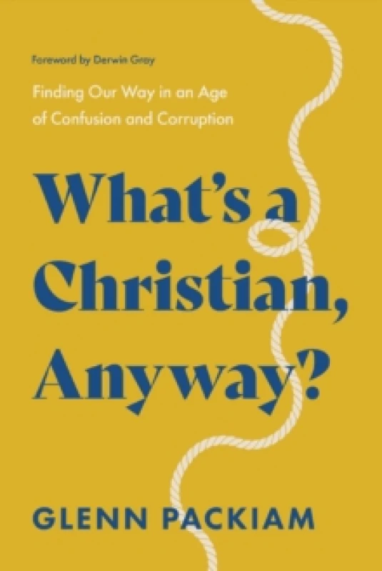 Image of What's a Christian, Anyway? Finding Our Way in an Age of Confusion and Corruption Paperback / softback