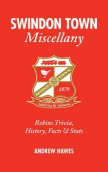 Image of Swindon Town Miscellany by Andrew Hawes Hardback