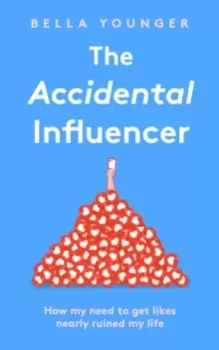 Image of The Accidental Influencer : How My Need to Get Likes Nearly Ruined My Life