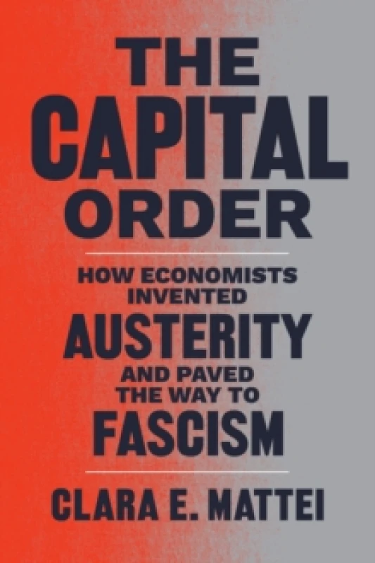 Image of The Capital Order : How Economists Invented Austerity and Paved the Way to Fascism Paperback / softback