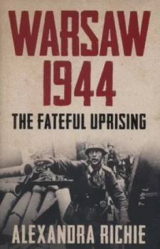 Image of Warsaw 1944 by Alexandra Richie Hardback