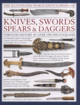 Image of The Illustrated World Encyclopedia of Knives Swords Spears and Daggers through History in Over 1500 Photographs by Harvey J. S Withers and Tobias Capw