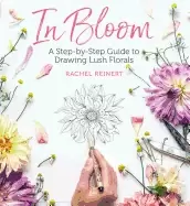 Image of in bloom a step by step guide to drawing lush florals