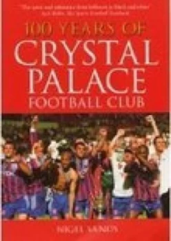 Image of 100 Years of Crystal Palace Fc by Nigel Sands Paperback