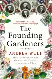 Image of The Founding Gardeners : How the Revolutionary Generation created an American Eden