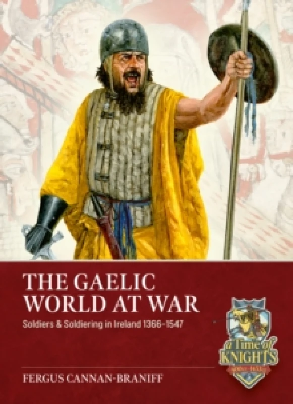 Image of The Gaelic World at War : Soldiers & Soldiering in Ireland 1366-1547 Paperback / softback