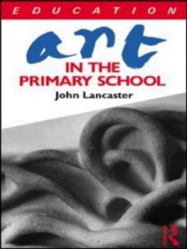 Image of Art in the Primary School by John Lancaster Paperback