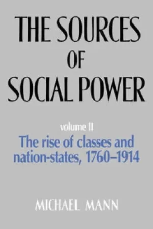 Image of The sources of social power Volume II The rise of classes and nation-states 1760-1914 by Michael Mann